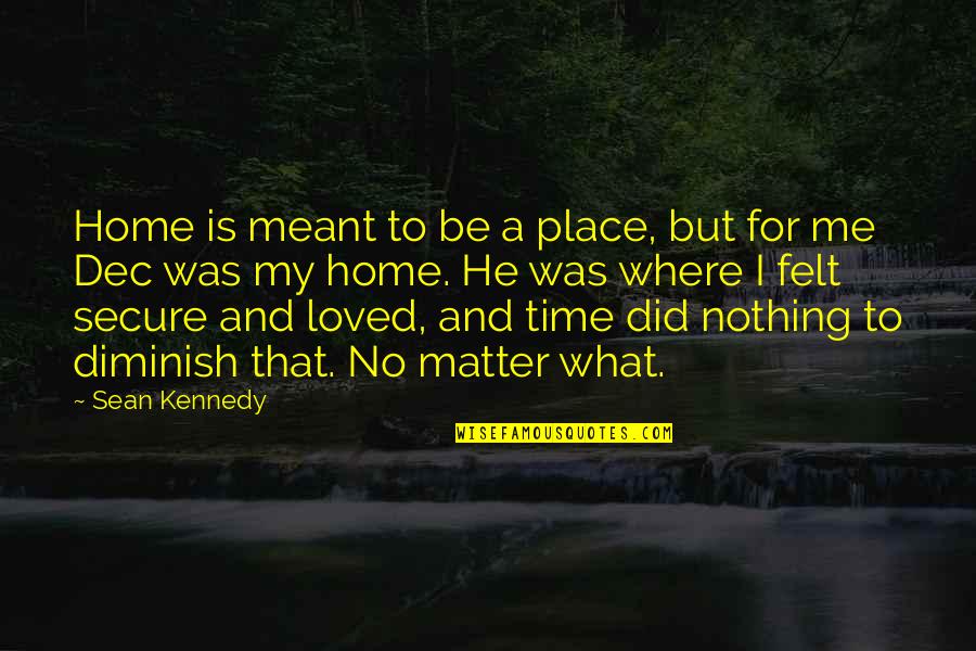 Where You Are Meant To Be Quotes By Sean Kennedy: Home is meant to be a place, but