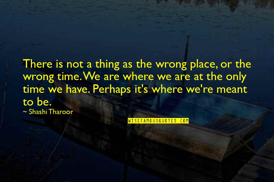 Where You Are Meant To Be Quotes By Shashi Tharoor: There is not a thing as the wrong