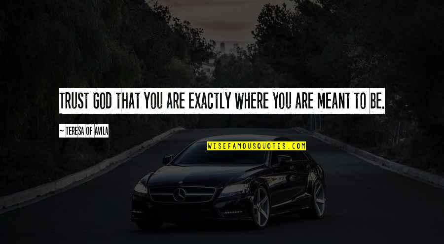 Where You Are Meant To Be Quotes By Teresa Of Avila: Trust God that you are exactly where you