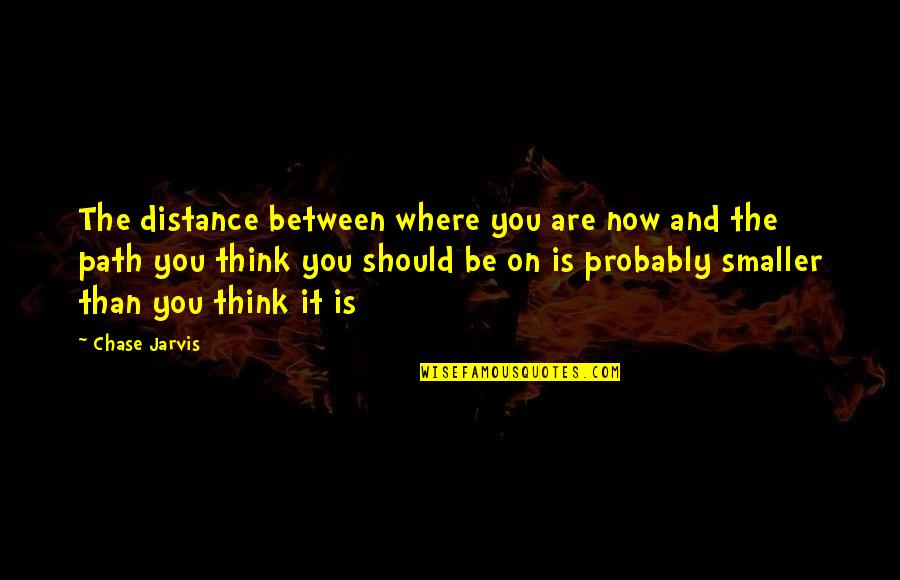 Where You Are Now Quotes By Chase Jarvis: The distance between where you are now and