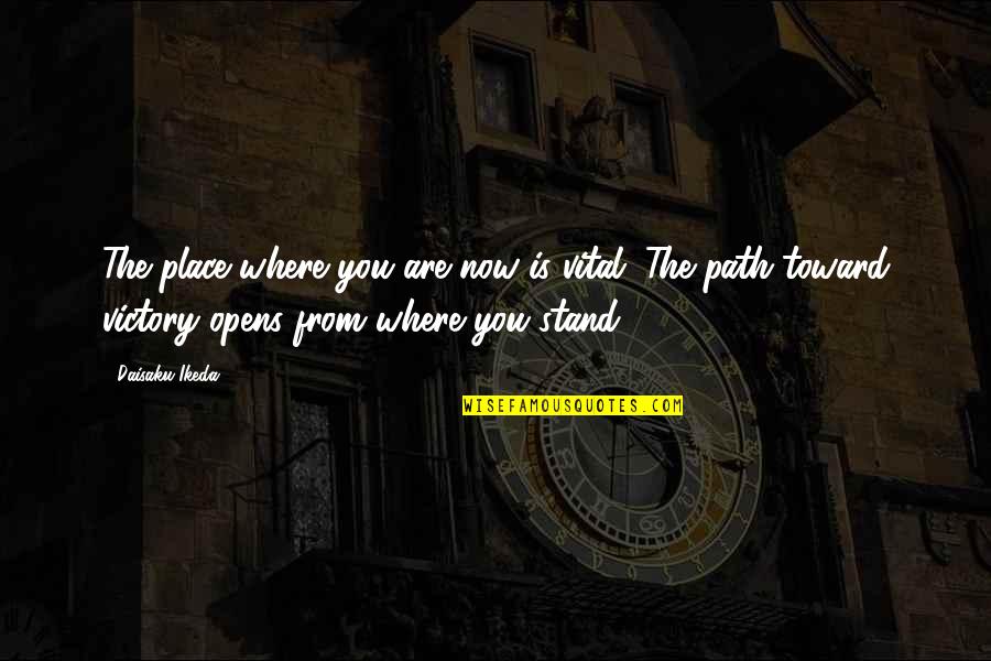 Where You Are Now Quotes By Daisaku Ikeda: The place where you are now is vital.