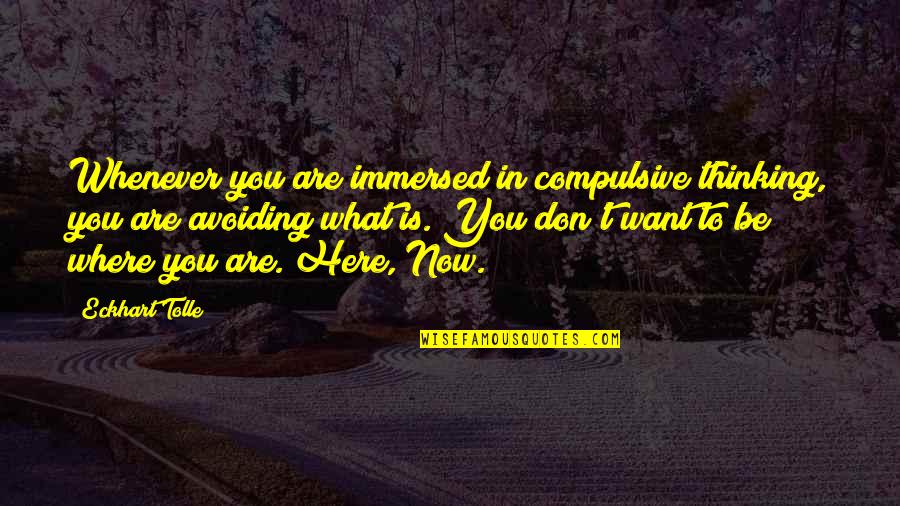 Where You Are Now Quotes By Eckhart Tolle: Whenever you are immersed in compulsive thinking, you