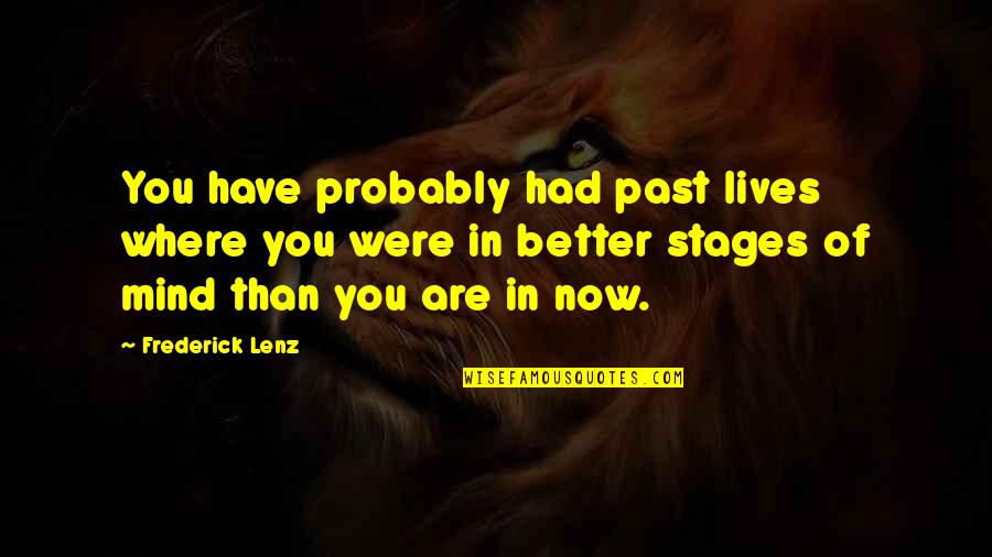 Where You Are Now Quotes By Frederick Lenz: You have probably had past lives where you