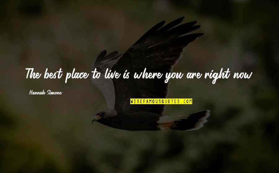 Where You Are Now Quotes By Hannah Simone: The best place to live is where you