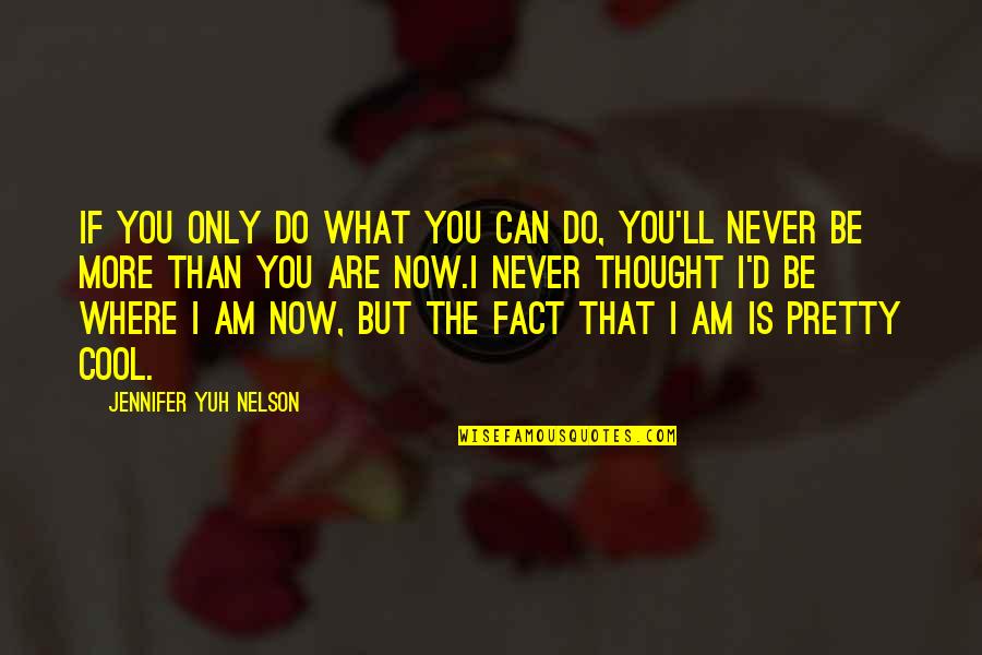 Where You Are Now Quotes By Jennifer Yuh Nelson: If you only do what you can do,