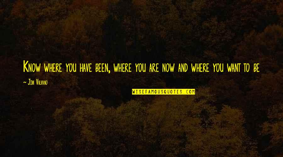 Where You Are Now Quotes By Jim Valvano: Know where you have been, where you are