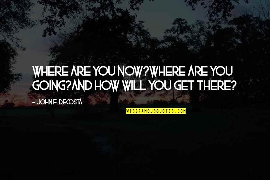 Where You Are Now Quotes By John F. DeCosta: Where are you now?Where are you going?and how