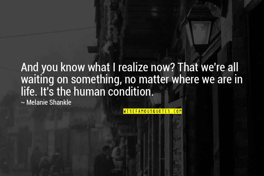 Where You Are Now Quotes By Melanie Shankle: And you know what I realize now? That
