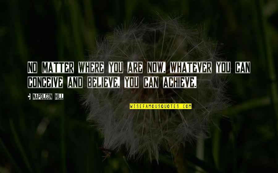 Where You Are Now Quotes By Napoleon Hill: No matter where you are now, whatever you