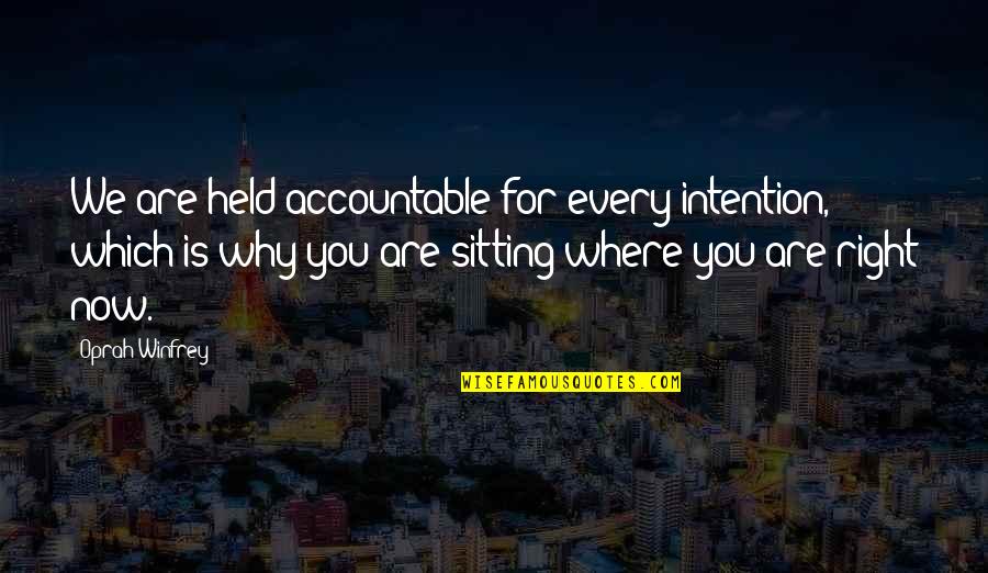 Where You Are Now Quotes By Oprah Winfrey: We are held accountable for every intention, which