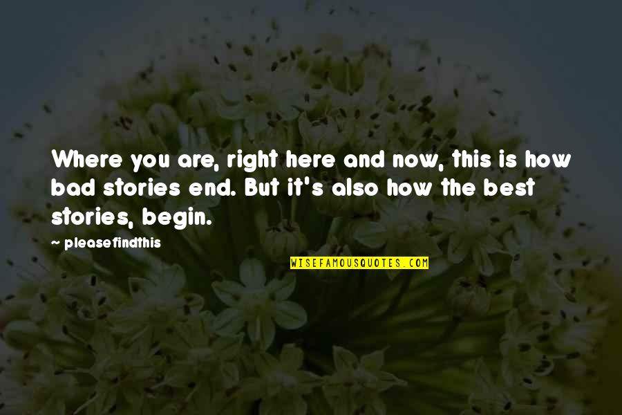 Where You Are Now Quotes By Pleasefindthis: Where you are, right here and now, this