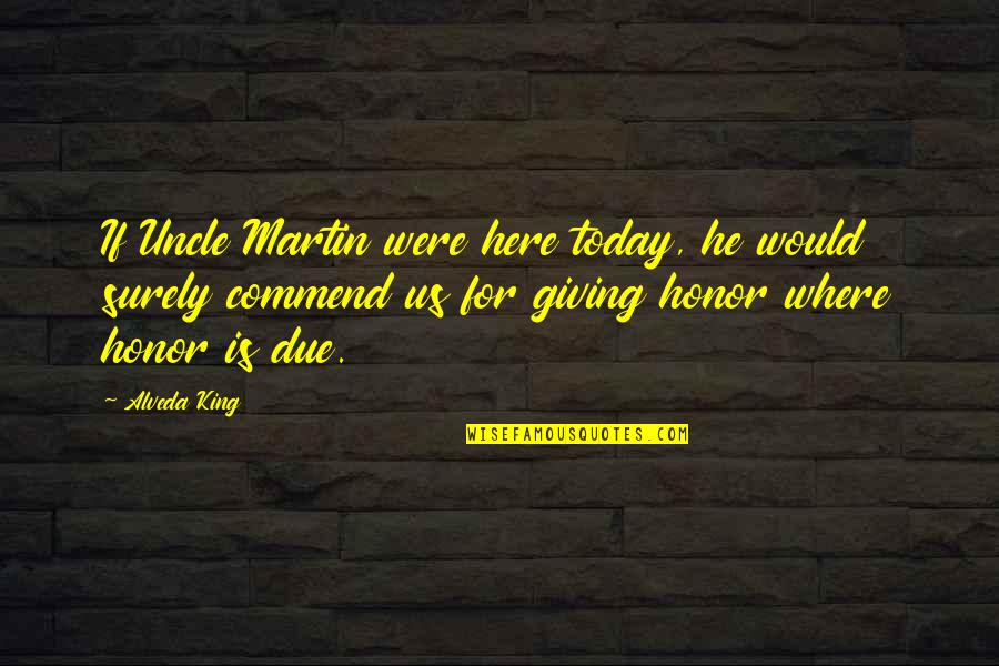 Where You Are Today Quotes By Alveda King: If Uncle Martin were here today, he would