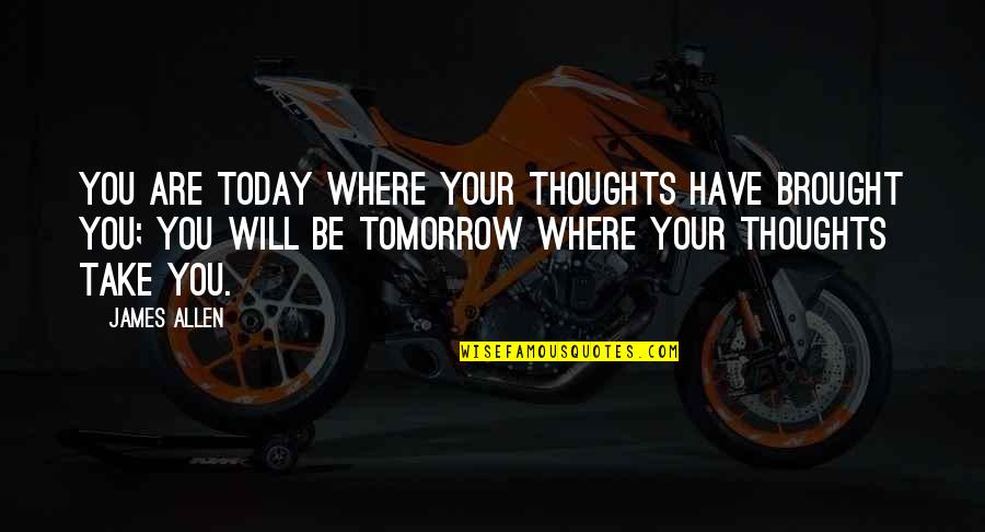 Where You Are Today Quotes By James Allen: You are today where your thoughts have brought