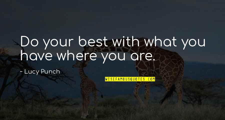 Where You Are Today Quotes By Lucy Punch: Do your best with what you have where