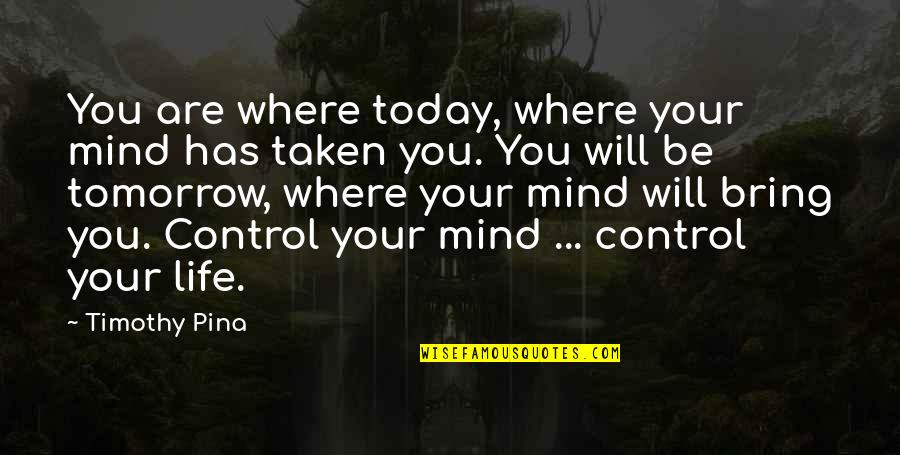 Where You Are Today Quotes By Timothy Pina: You are where today, where your mind has