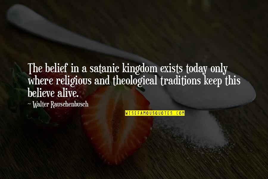 Where You Are Today Quotes By Walter Rauschenbusch: The belief in a satanic kingdom exists today