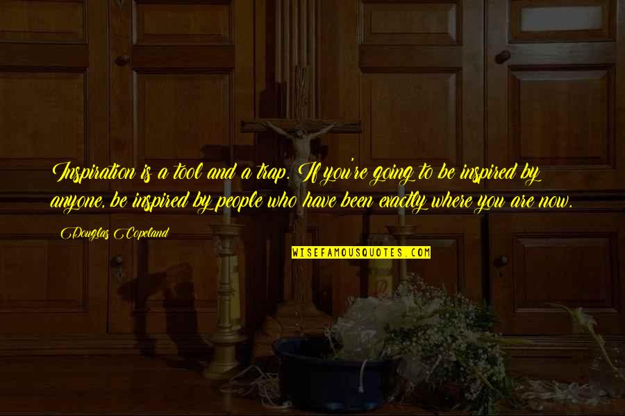 Where You Been Quotes By Douglas Copeland: Inspiration is a tool and a trap. If