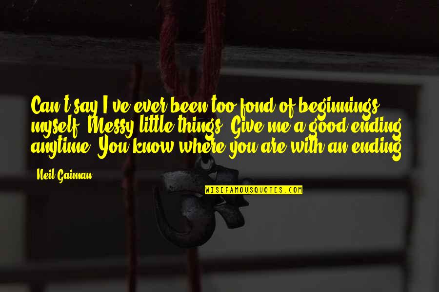Where You Been Quotes By Neil Gaiman: Can't say I've ever been too fond of
