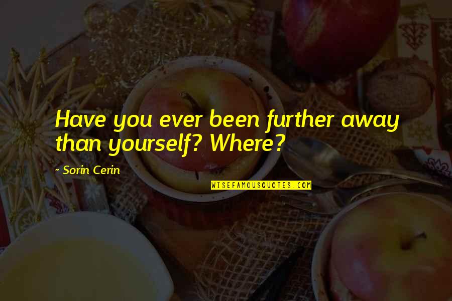 Where You Been Quotes By Sorin Cerin: Have you ever been further away than yourself?