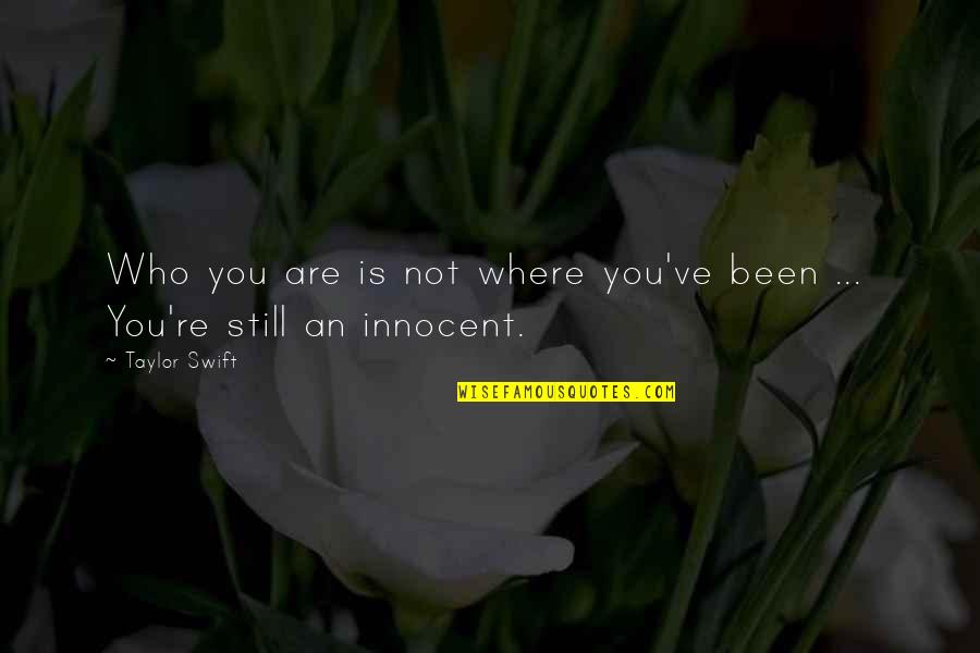 Where You Been Quotes By Taylor Swift: Who you are is not where you've been