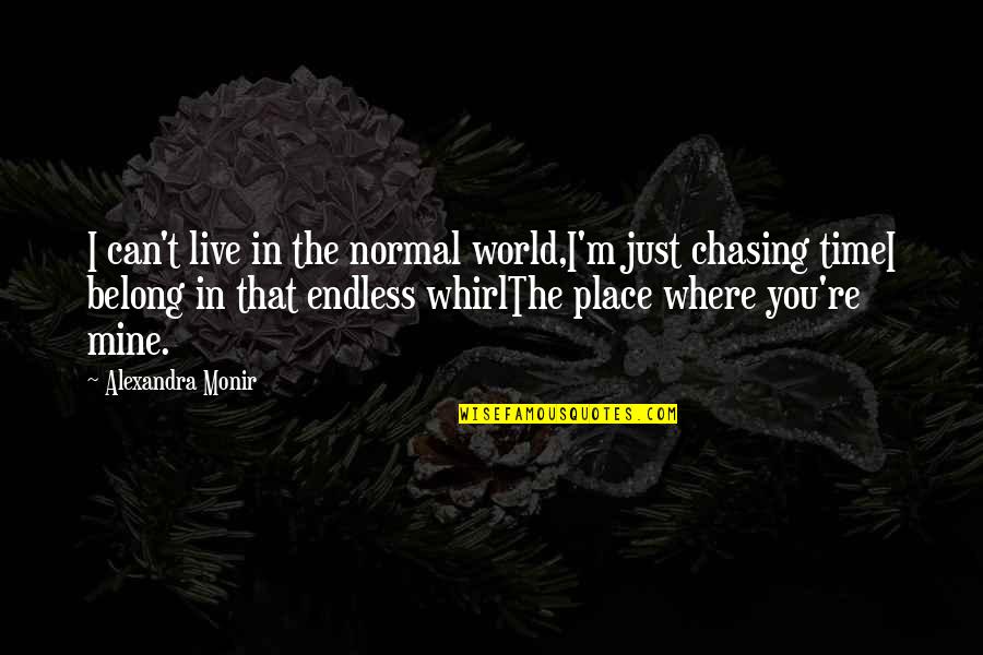 Where You Belong Quotes By Alexandra Monir: I can't live in the normal world,I'm just