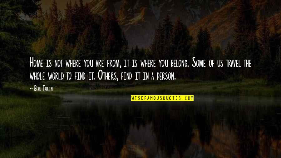 Where You Belong Quotes By Beau Taplin: Home is not where you are from, it