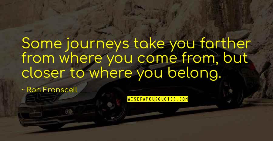 Where You Belong Quotes By Ron Franscell: Some journeys take you farther from where you