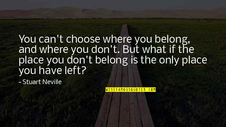 Where You Belong Quotes By Stuart Neville: You can't choose where you belong, and where
