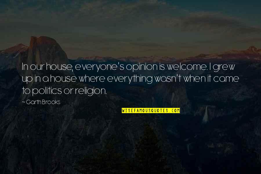 Where You Grew Up Quotes By Garth Brooks: In our house, everyone's opinion is welcome. I