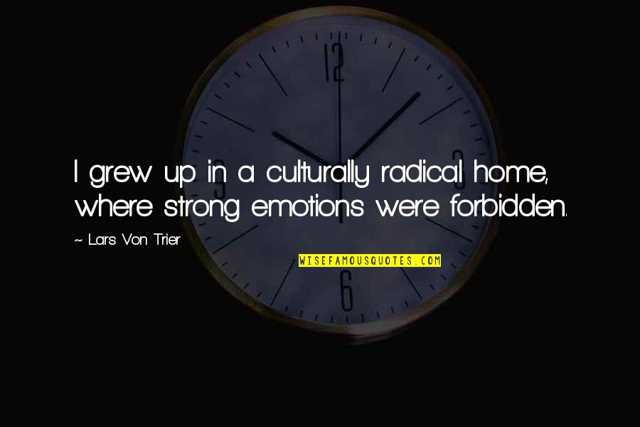 Where You Grew Up Quotes By Lars Von Trier: I grew up in a culturally radical home,