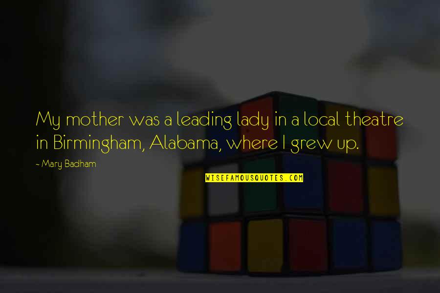 Where You Grew Up Quotes By Mary Badham: My mother was a leading lady in a