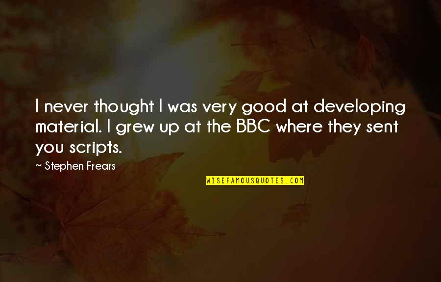 Where You Grew Up Quotes By Stephen Frears: I never thought I was very good at