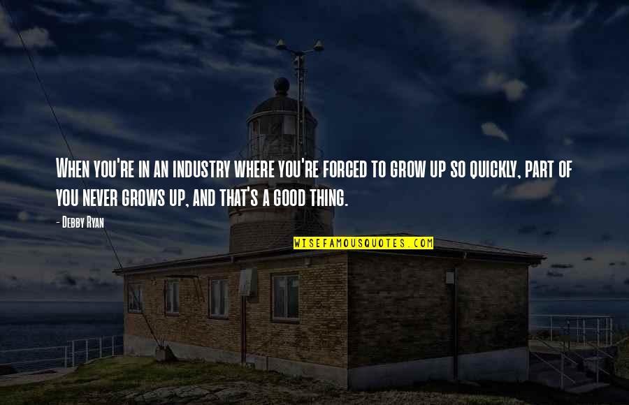Where You Grow Up Quotes By Debby Ryan: When you're in an industry where you're forced