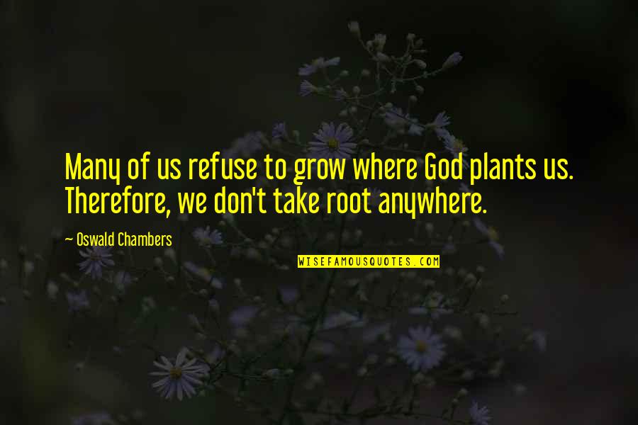 Where You Grow Up Quotes By Oswald Chambers: Many of us refuse to grow where God