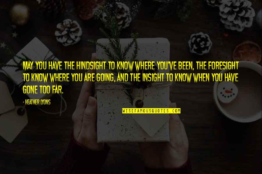 Where You Have Been And Where You Are Going Quotes By Heather Lyons: May you have the hindsight to know where