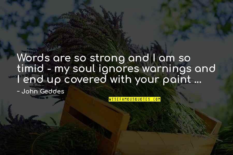 Where You Have Been And Where You Are Going Quotes By John Geddes: Words are so strong and I am so