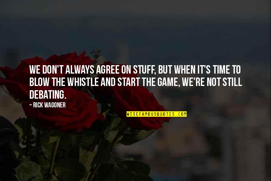 Where You Have Been And Where You Are Going Quotes By Rick Wagoner: We don't always agree on stuff, but when