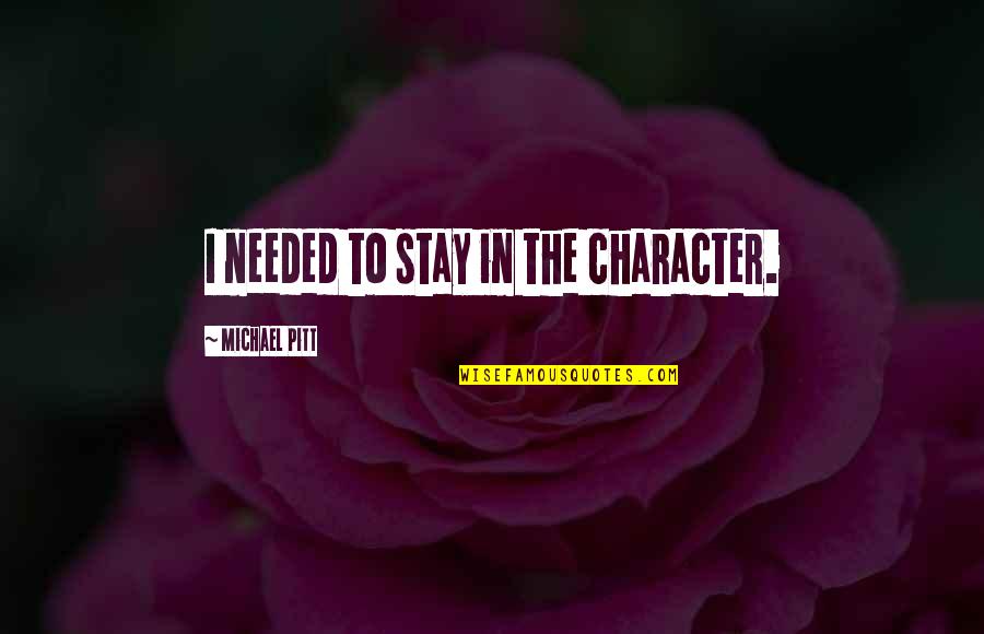 Where You Lead I Will Follow Quote Quotes By Michael Pitt: I needed to stay in the character.