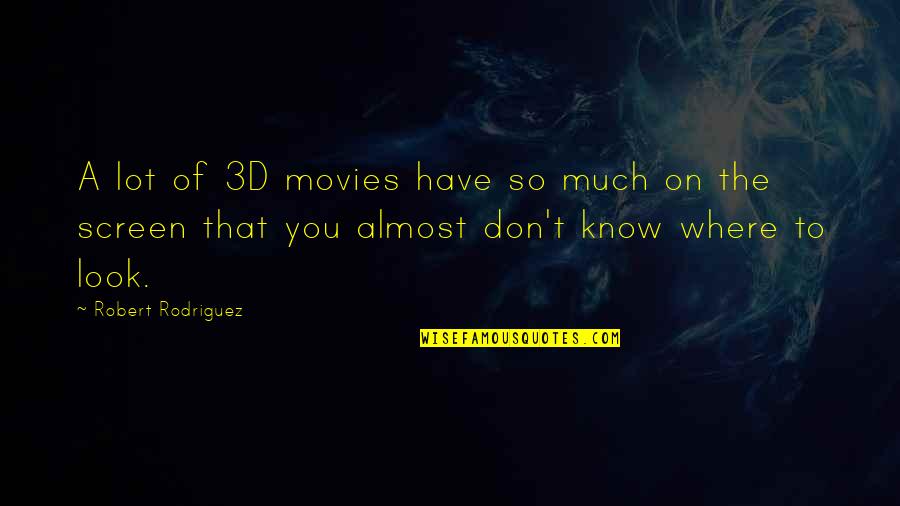 Where You Look Quotes By Robert Rodriguez: A lot of 3D movies have so much Where You Look Quotes By Robert Rodriguez: A lot of 3D movies have so much