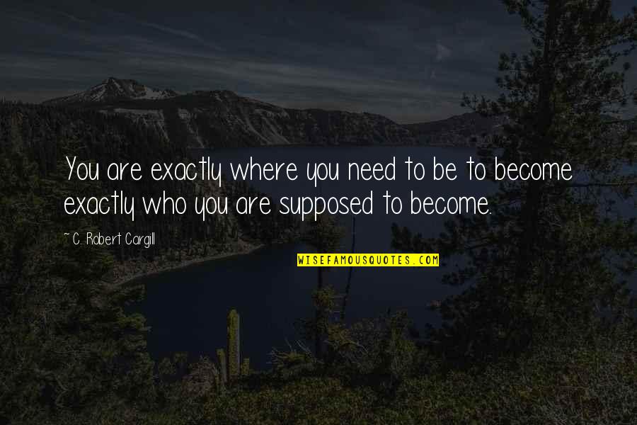 Where You Need To Be Quotes By C. Robert Cargill: You are exactly where you need to be