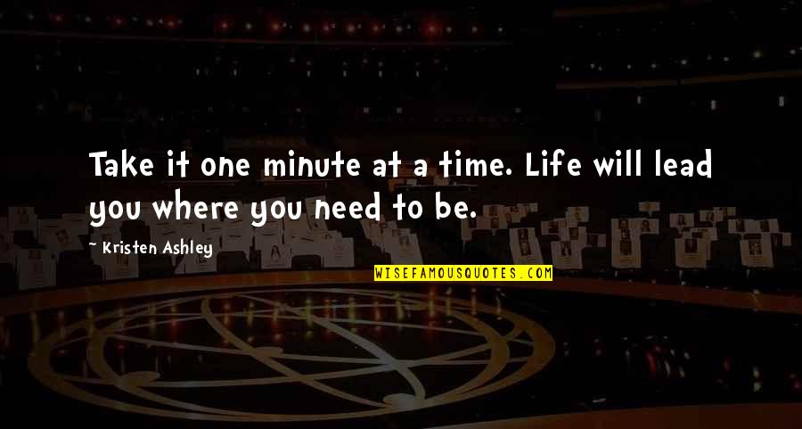 Where You Need To Be Quotes By Kristen Ashley: Take it one minute at a time. Life