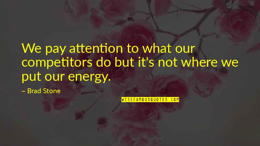 Where You Put Your Energy Quotes By Brad Stone: We pay attention to what our competitors do