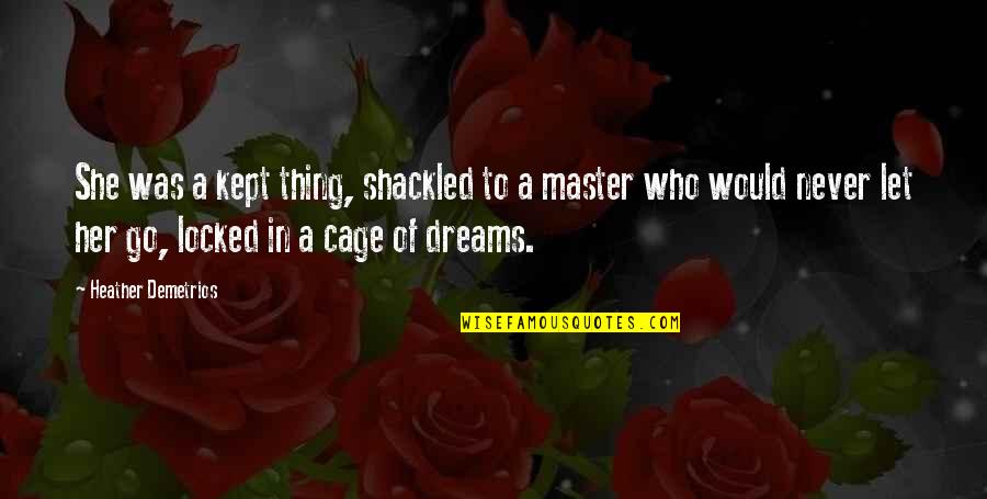 Where You Stand In A Relationship Quotes By Heather Demetrios: She was a kept thing, shackled to a