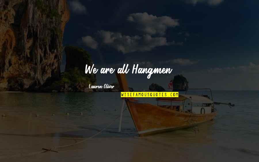 Where You Stand In A Relationship Quotes By Lauren Oliver: We are all Hangmen.