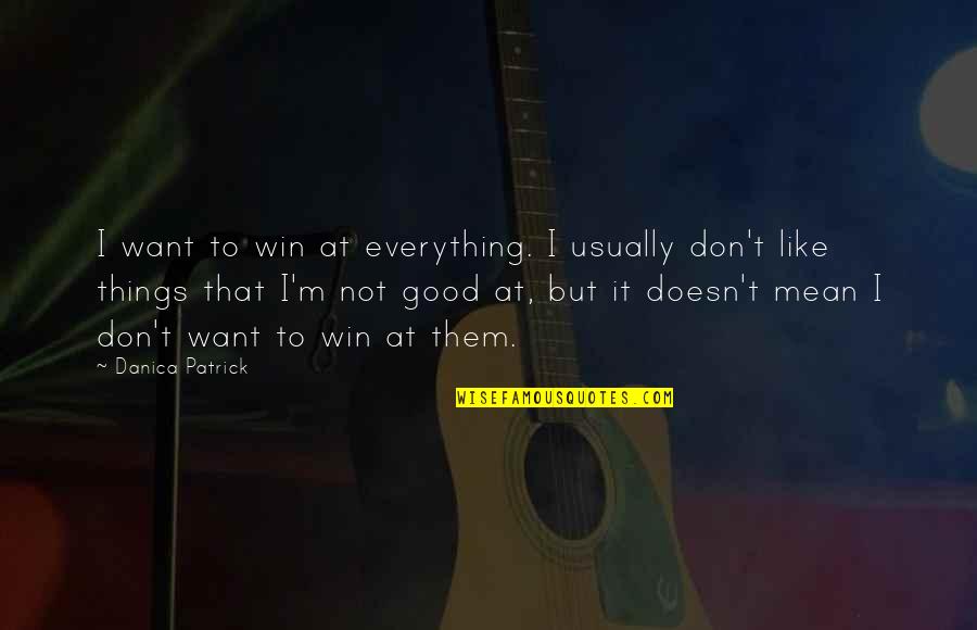 Where You Stand In Someone's Life Quotes By Danica Patrick: I want to win at everything. I usually