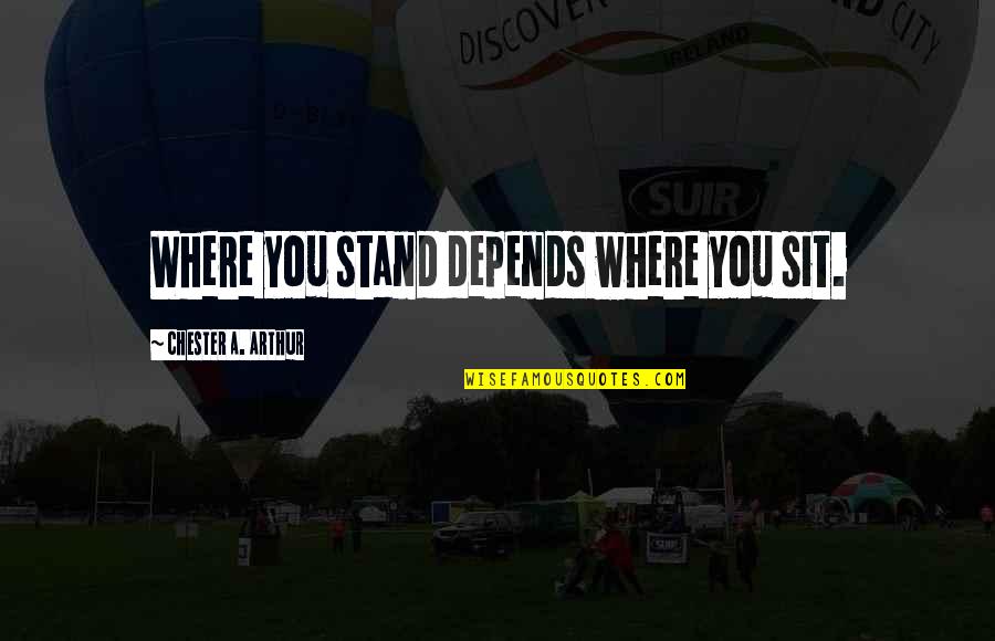 Where You Stand Quotes By Chester A. Arthur: Where you stand depends where you sit.