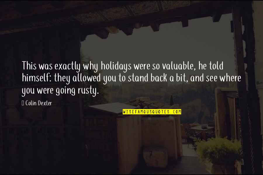 Where You Stand Quotes By Colin Dexter: This was exactly why holidays were so valuable,