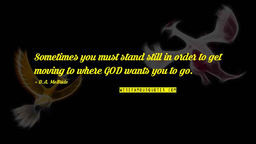 Where You Stand Quotes By D.A. McBride: Sometimes you must stand still in order to
