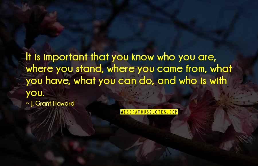 Where You Stand Quotes By J. Grant Howard: It is important that you know who you