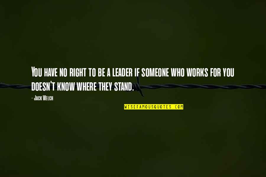Where You Stand Quotes By Jack Welch: You have no right to be a leader
